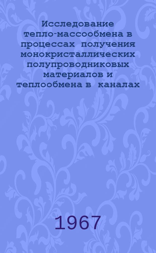 Исследование тепло-массообмена в процессах получения монокристаллических полупроводниковых материалов и теплообмена в каналах : Сборник статей