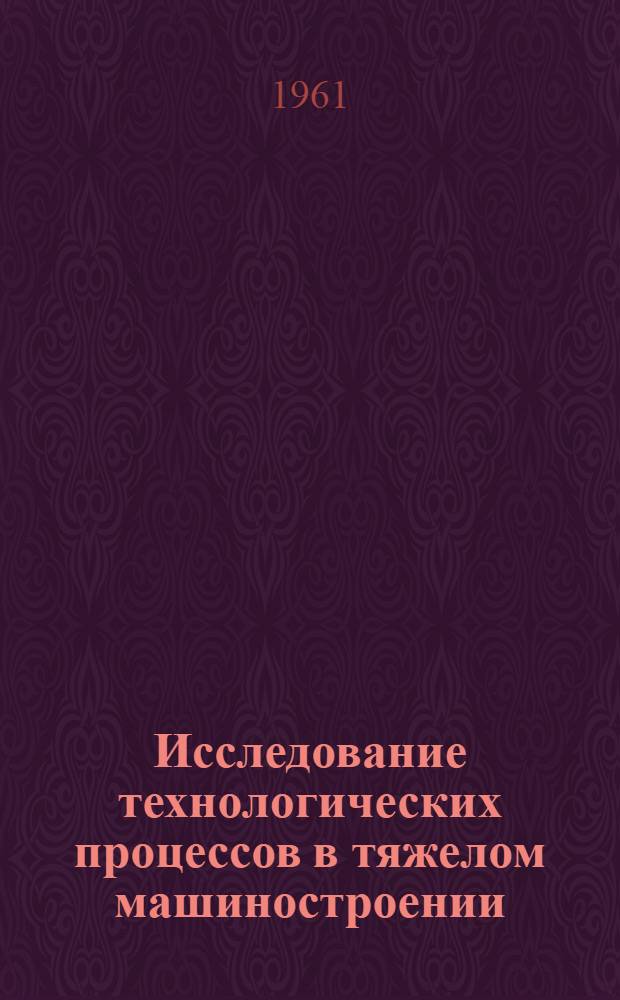 Исследование технологических процессов в тяжелом машиностроении : Сборник статей