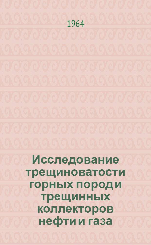 Исследование трещиноватости горных пород и трещинных коллекторов нефти и газа : Сборник статей