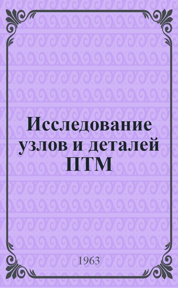 Исследование узлов и деталей ПТМ : Сборник статей