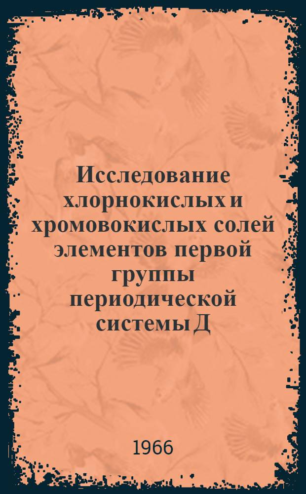 Исследование хлорнокислых и хромовокислых солей элементов первой группы периодической системы Д. И. Менделеева : Сборник статей