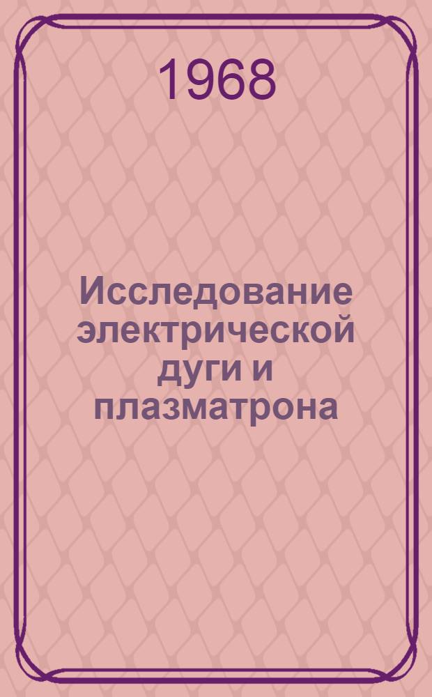 Исследование электрической дуги и плазматрона : Сборник статей