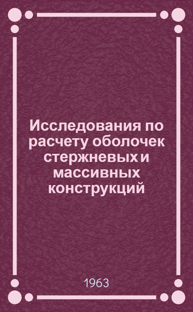 Исследования по расчету оболочек стержневых и массивных конструкций : Сборник статей