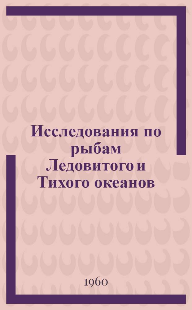Исследования по рыбам Ледовитого и Тихого океанов : Сборник статей