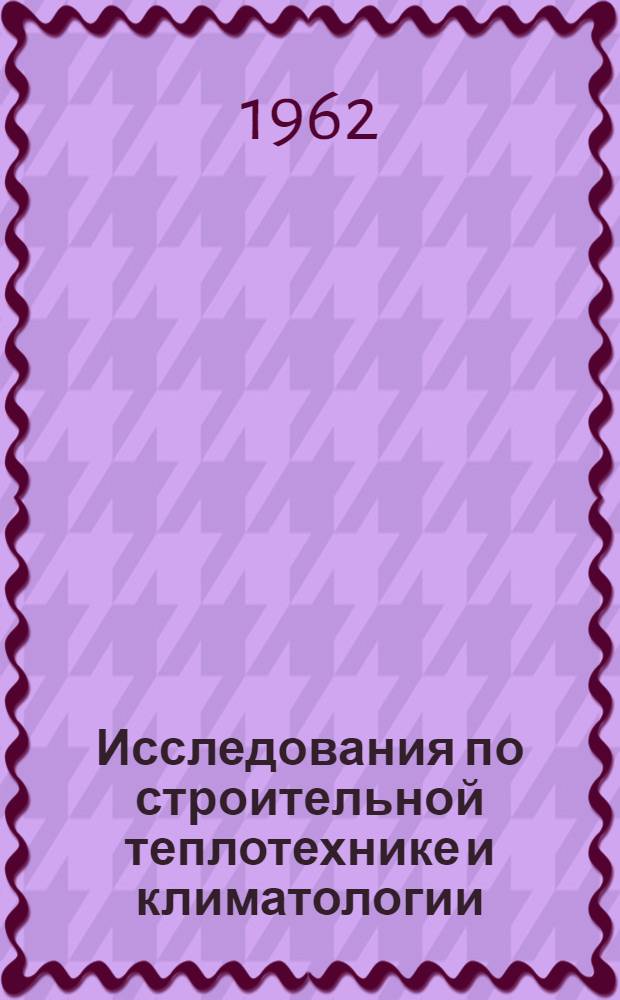 Исследования по строительной теплотехнике и климатологии : Сборник статей