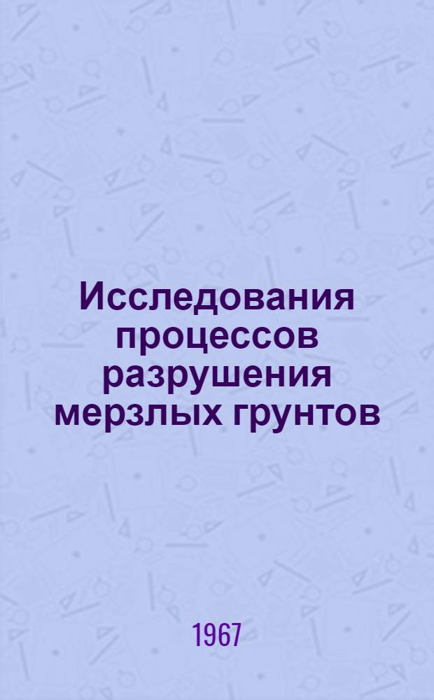 Исследования процессов разрушения мерзлых грунтов : Сборник статей