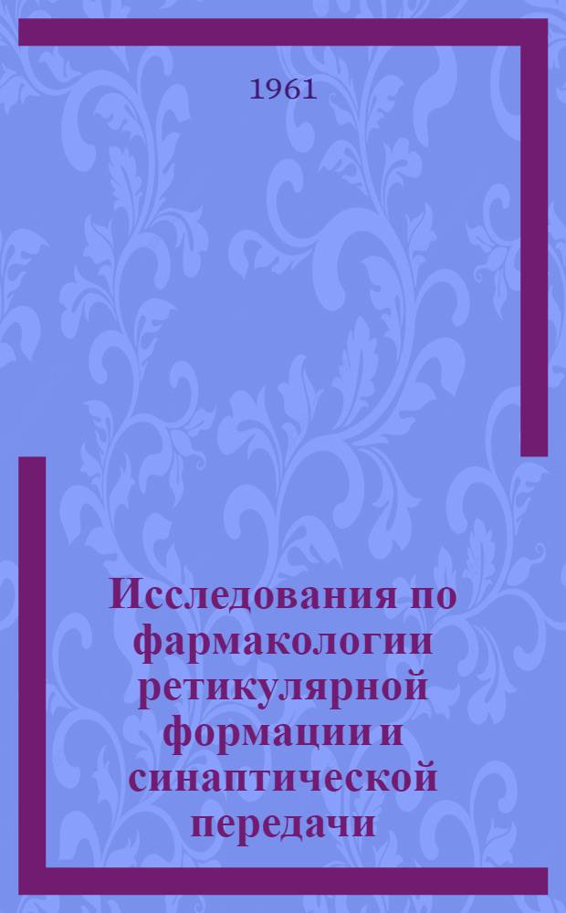 Исследования по фармакологии ретикулярной формации и синаптической передачи : Сборник статей