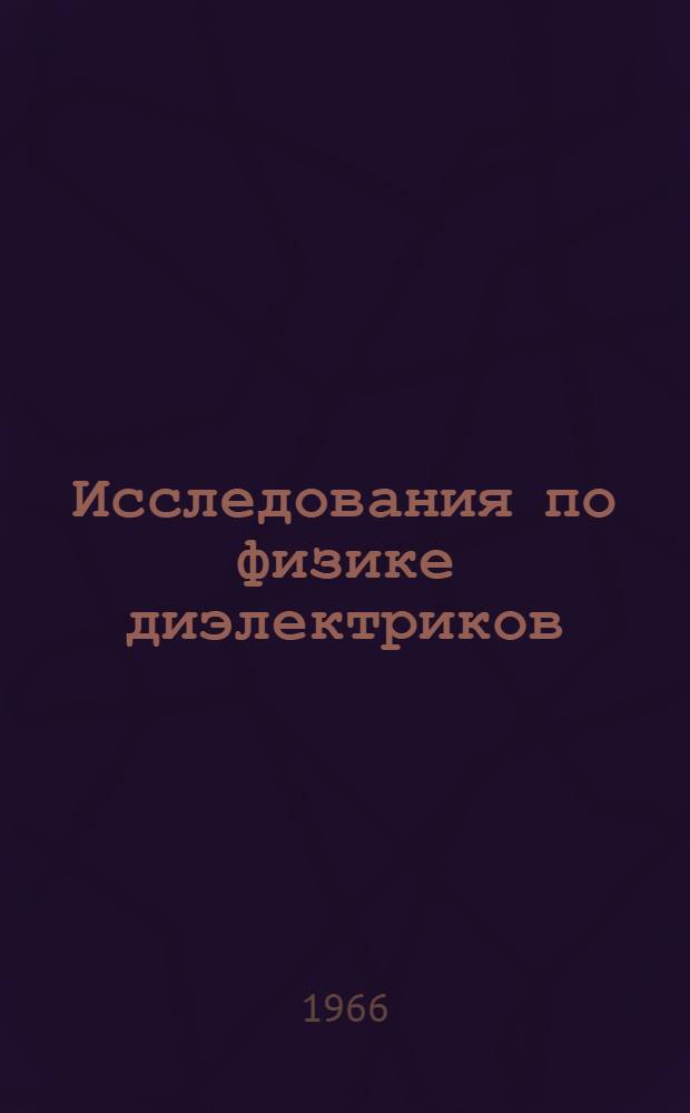 Исследования по физике диэлектриков : Сборник статей