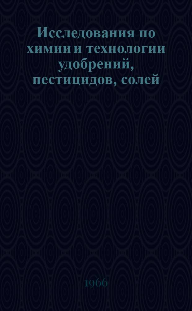 Исследования по химии и технологии удобрений, пестицидов, солей : Сборник статей : К 70-летию акад. С.И. Вольфковича