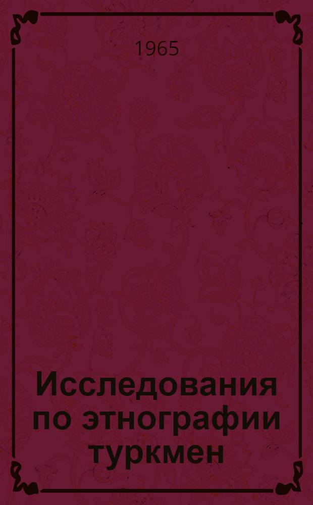 Исследования по этнографии туркмен : Сборник статей