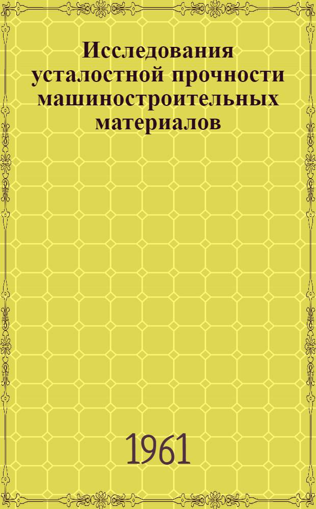 Исследования усталостной прочности машиностроительных материалов : Сборник статей