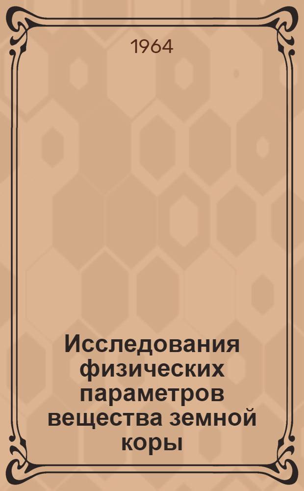 Исследования физических параметров вещества земной коры : Сборник статей
