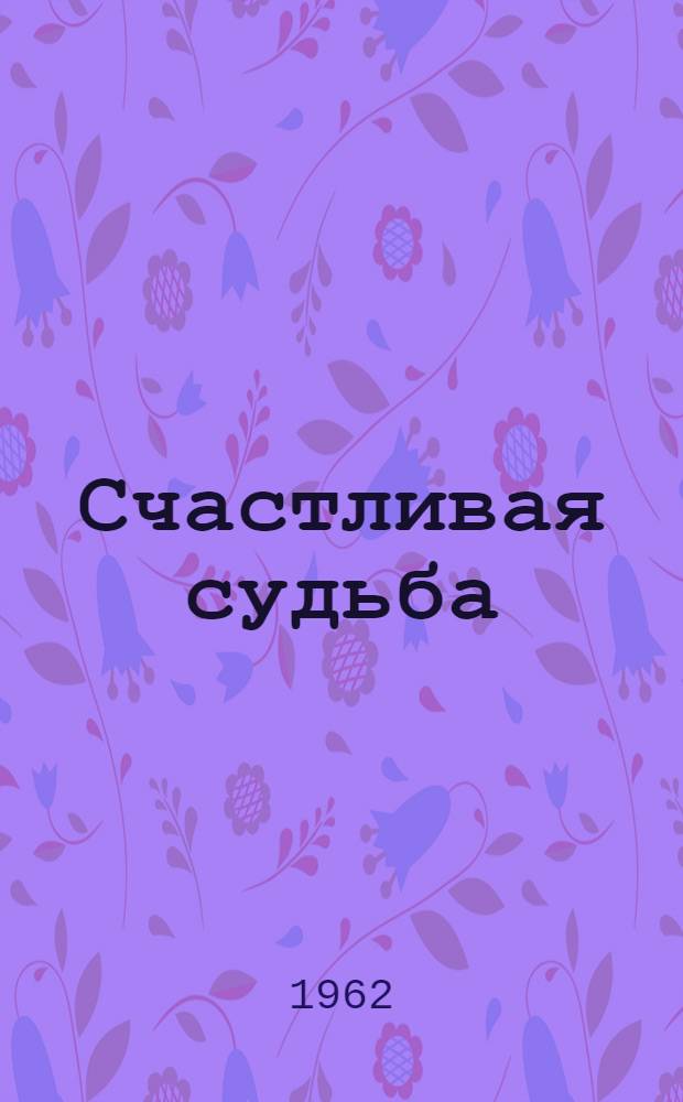Счастливая судьба : Рассказы : Повесть