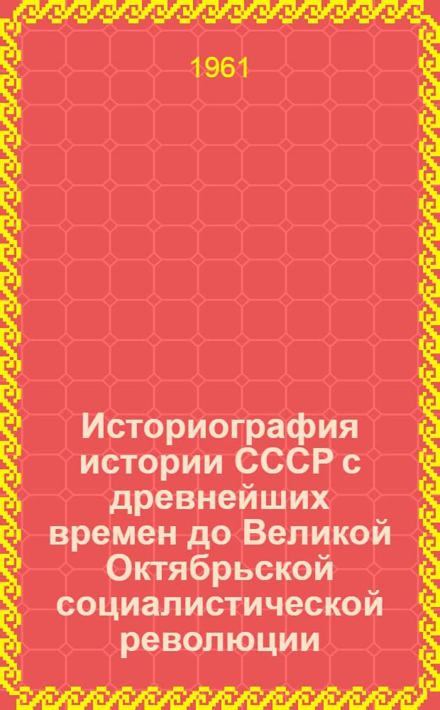 Историография истории СССР с древнейших времен до Великой Октябрьской социалистической революции : Учеб. пособие для вузов СССР