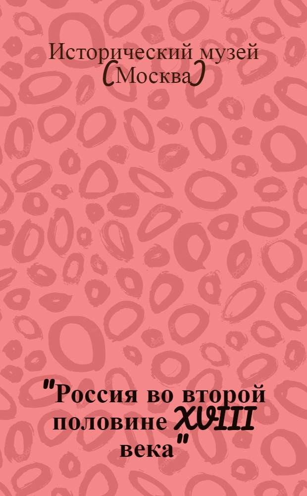 "Россия во второй половине XVIII века" : Путеводитель по музею : Залы 22-27-й