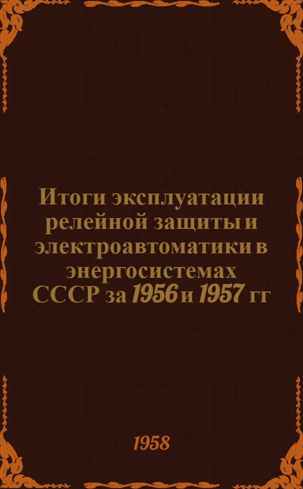 Итоги эксплуатации релейной защиты и электроавтоматики в энергосистемах СССР за 1956 и 1957 гг.