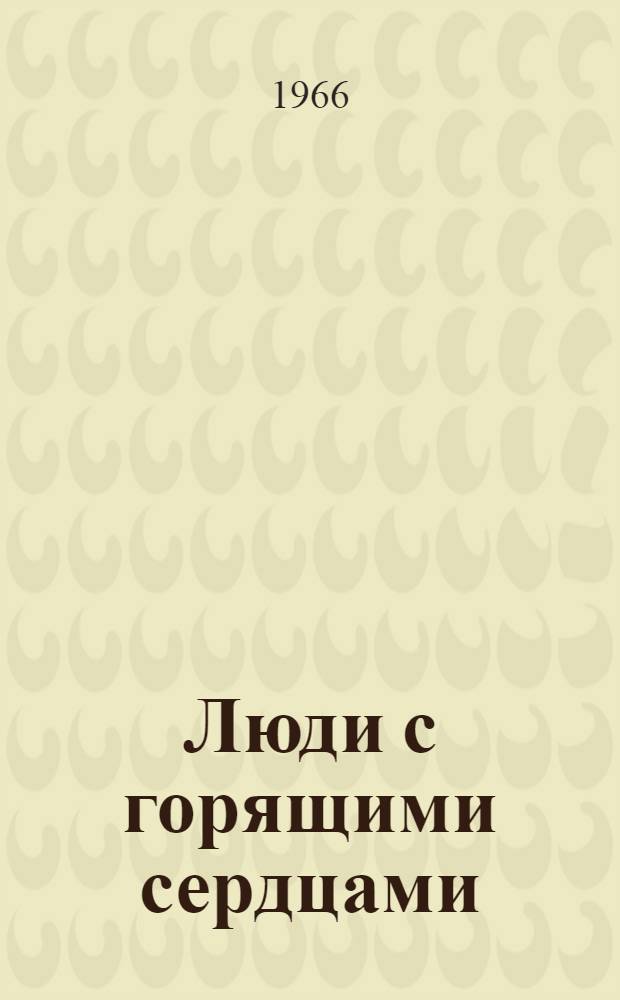 Люди с горящими сердцами : (Коммунисты зарубежных стран) : Беседа о книгах для учащихся 7-8 классов