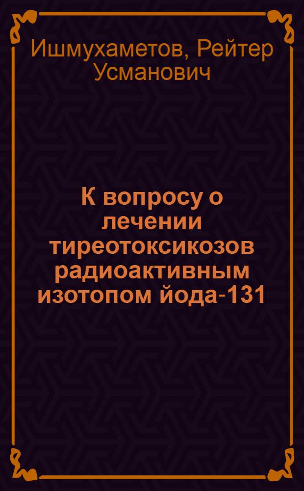 К вопросу о лечении тиреотоксикозов радиоактивным изотопом йода-131 : Автореферат дис. на соискание учен. степени канд. мед. наук