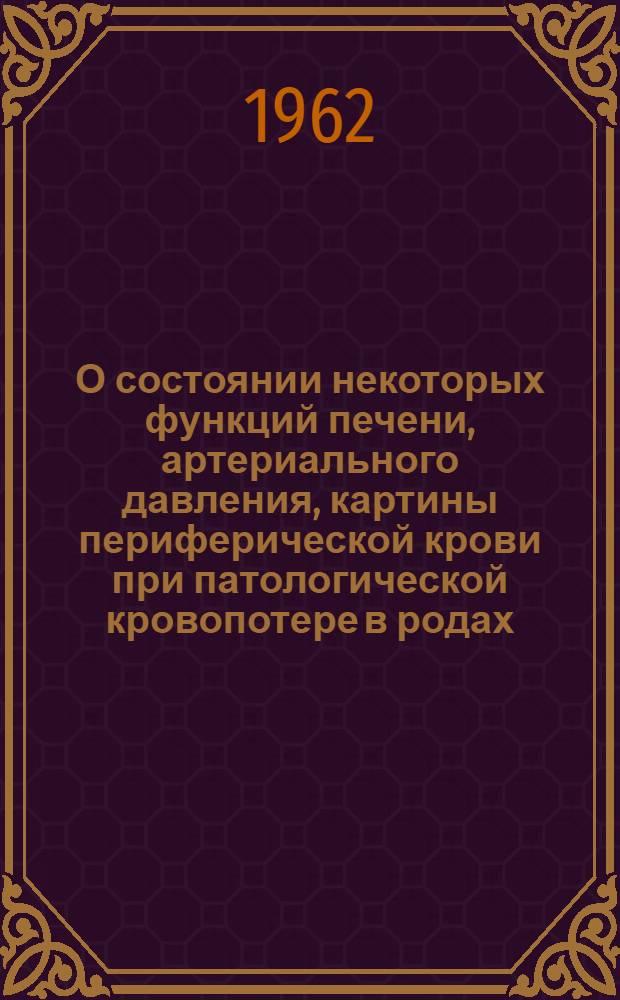 О состоянии некоторых функций печени, артериального давления, картины периферической крови при патологической кровопотере в родах : Автореферат дис. на соискание учен. степени кандидата мед. наук