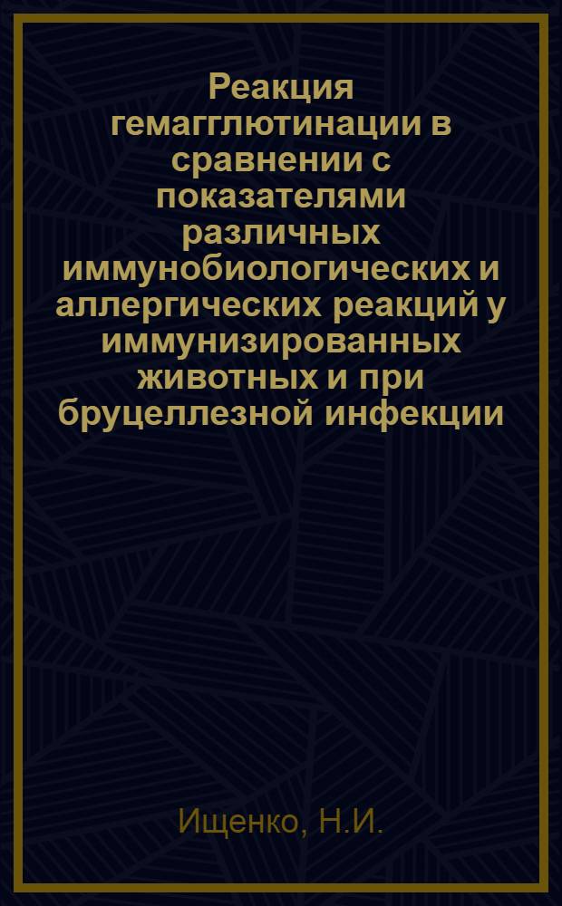 Реакция гемагглютинации в сравнении с показателями различных иммунобиологических и аллергических реакций у иммунизированных животных и при бруцеллезной инфекции : Автореферат дис. на соискание учен. степени кандидата биол. наук