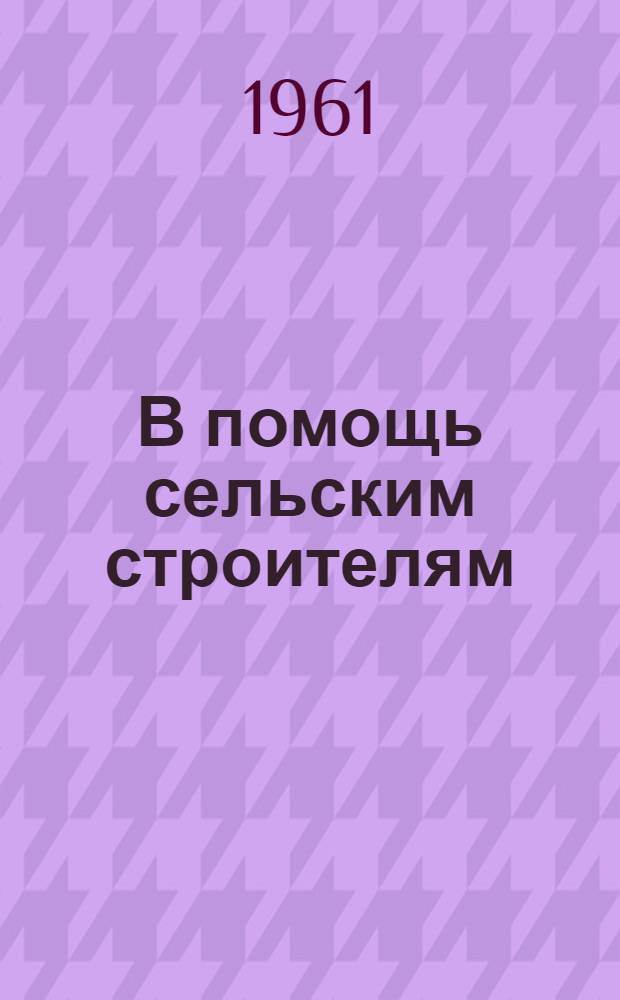 В помощь сельским строителям : Сборник статей