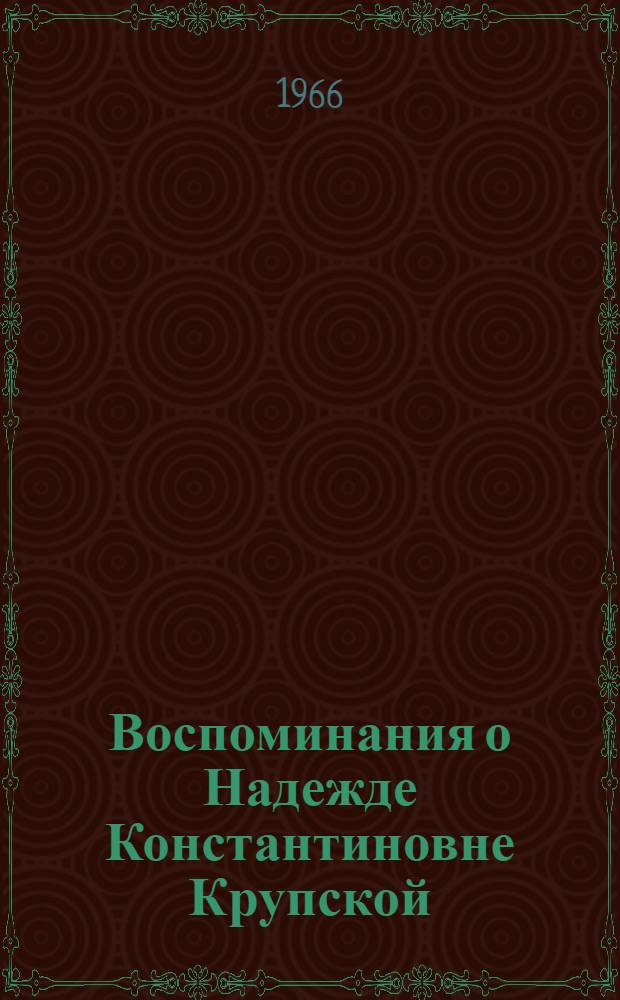 Воспоминания о Надежде Константиновне Крупской : Сборник статей