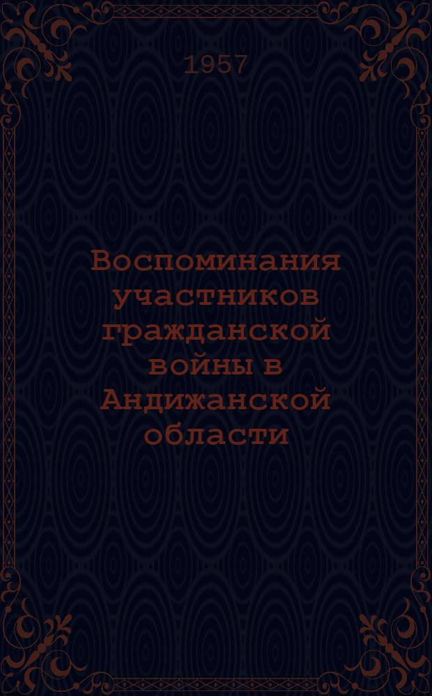 Воспоминания участников гражданской войны в Андижанской области : Вып. 1-. Вып. 1 : [Посвящается 40-летию Великой Октябрьской социалистической революции