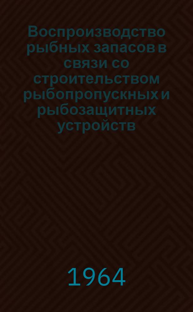 Воспроизводство рыбных запасов в связи со строительством рыбопропускных и рыбозащитных устройств : (Обзор)