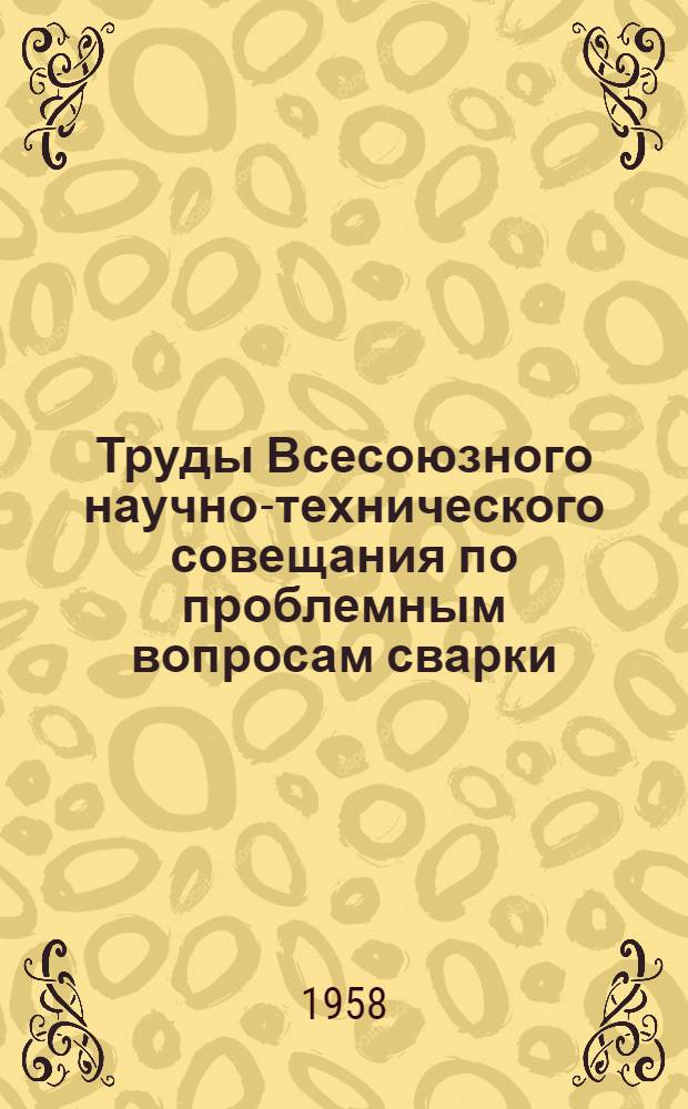 Труды Всесоюзного научно-технического совещания по проблемным вопросам сварки