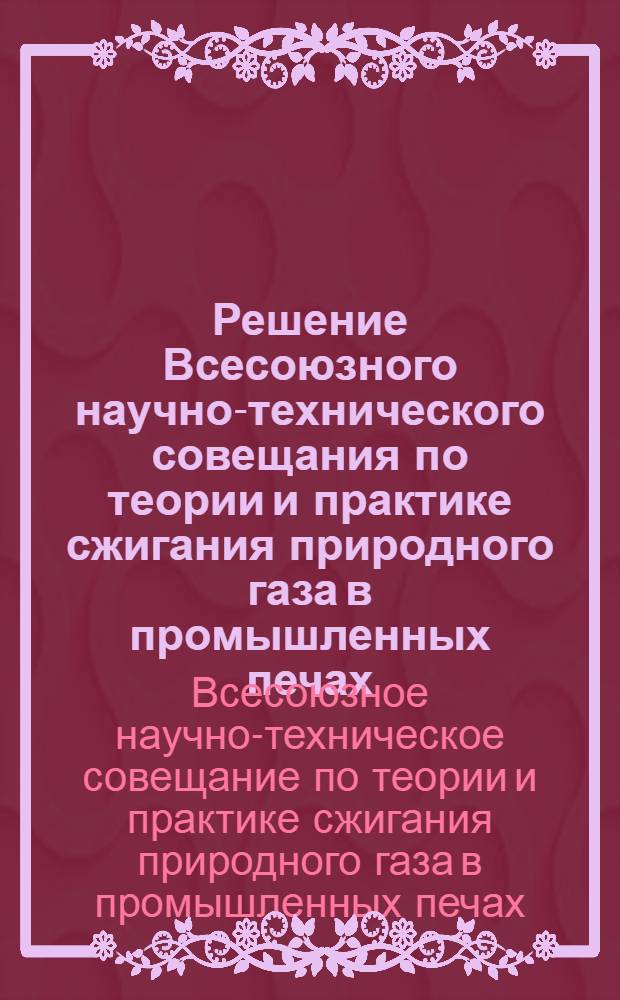 Решение Всесоюзного научно-технического совещания по теории и практике сжигания природного газа в промышленных печах