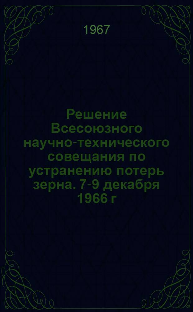 Решение Всесоюзного научно-технического совещания по устранению потерь зерна. 7-9 декабря 1966 г., Ростов-на-Дону
