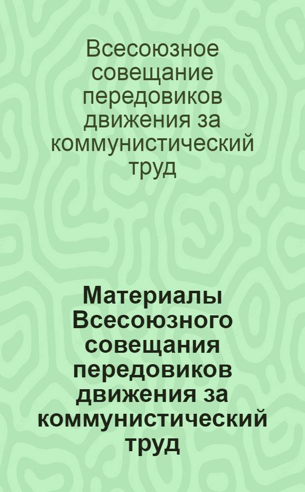Материалы Всесоюзного совещания передовиков движения за коммунистический труд
