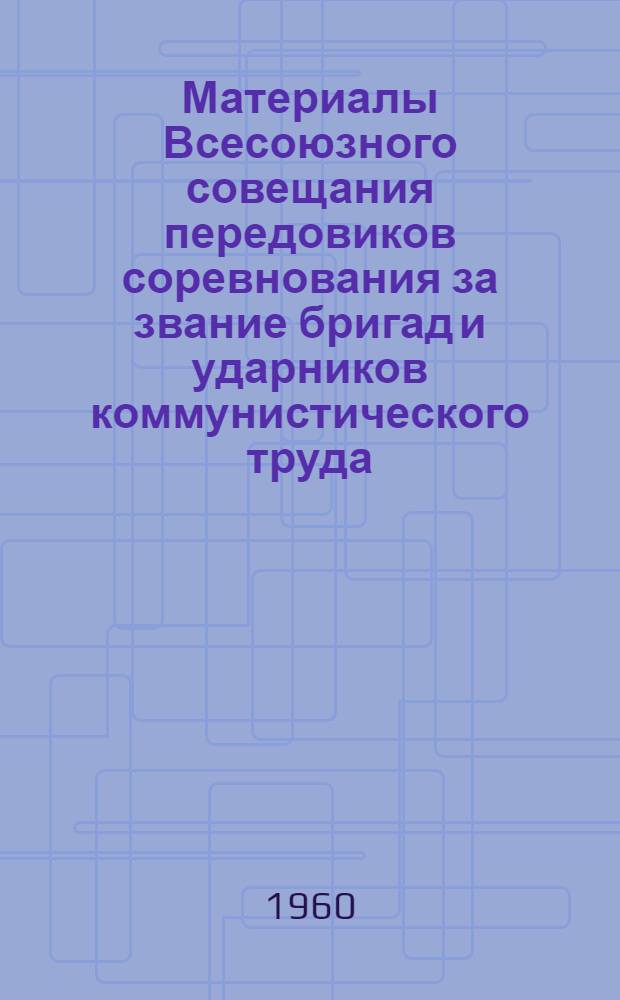 Материалы Всесоюзного совещания передовиков соревнования за звание бригад и ударников коммунистического труда
