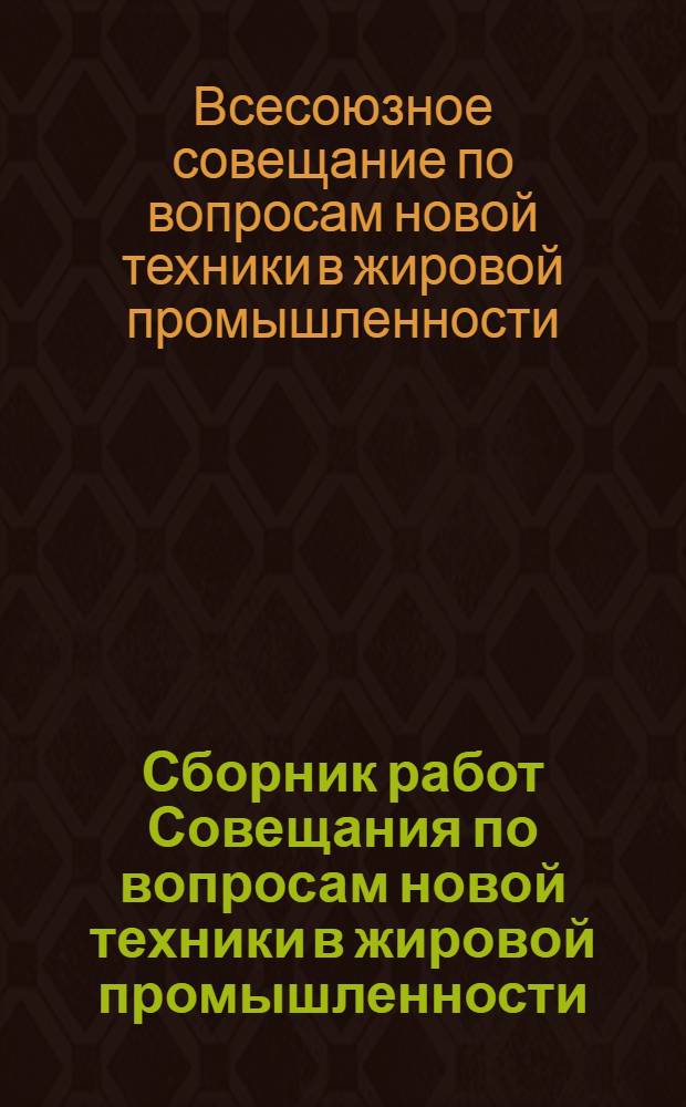 Сборник работ Совещания по вопросам новой техники в жировой промышленности