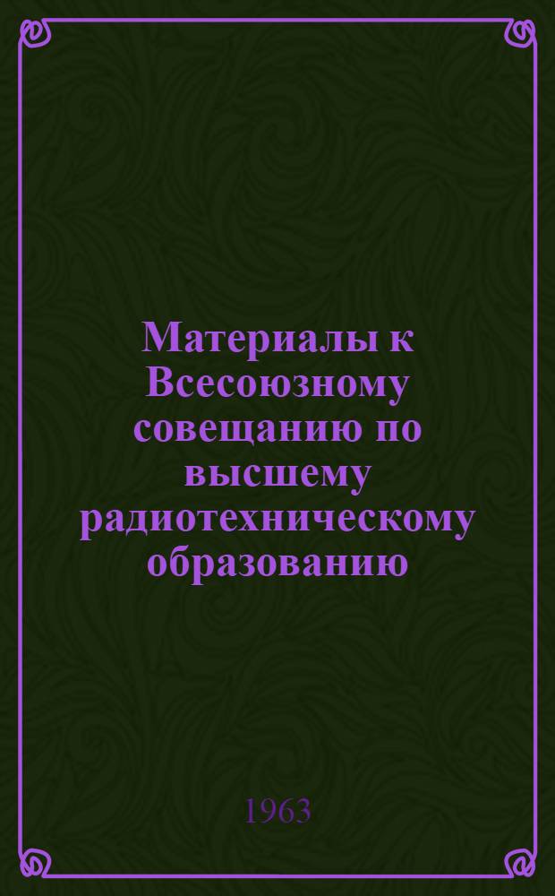 Материалы к Всесоюзному совещанию по высшему радиотехническому образованию