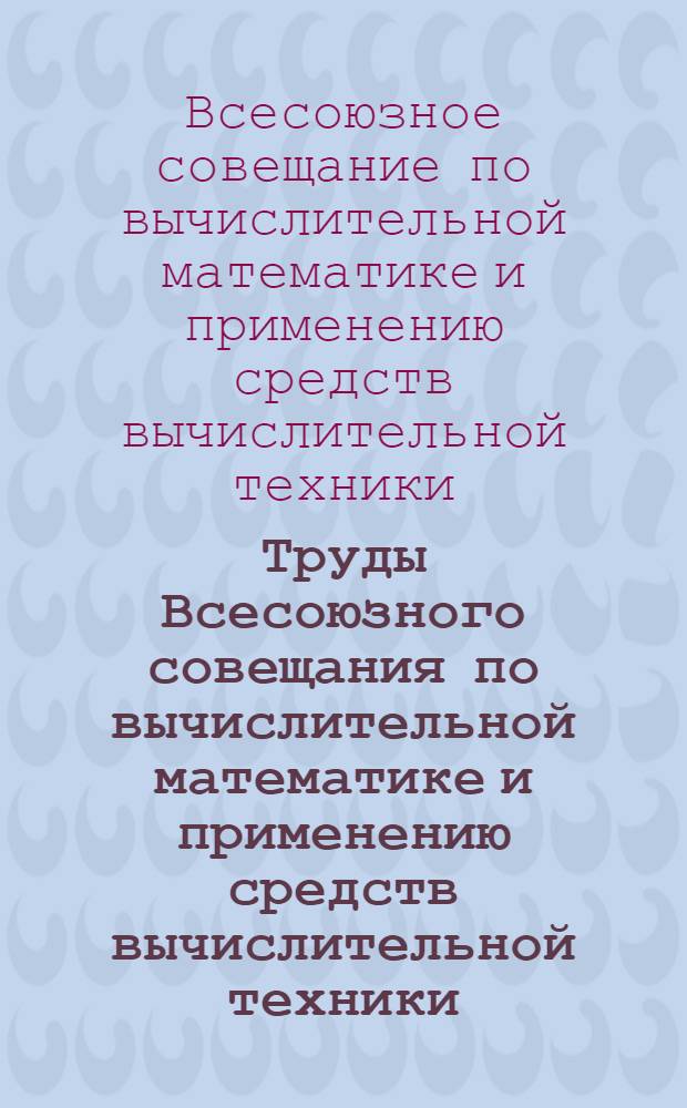 Труды Всесоюзного совещания по вычислительной математике и применению средств вычислительной техники. 3-8 февраля 1958 г.