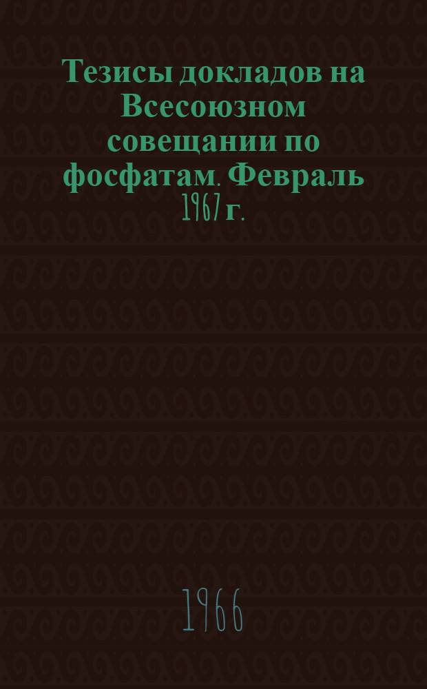 Тезисы докладов на Всесоюзном совещании по фосфатам. Февраль 1967 г.