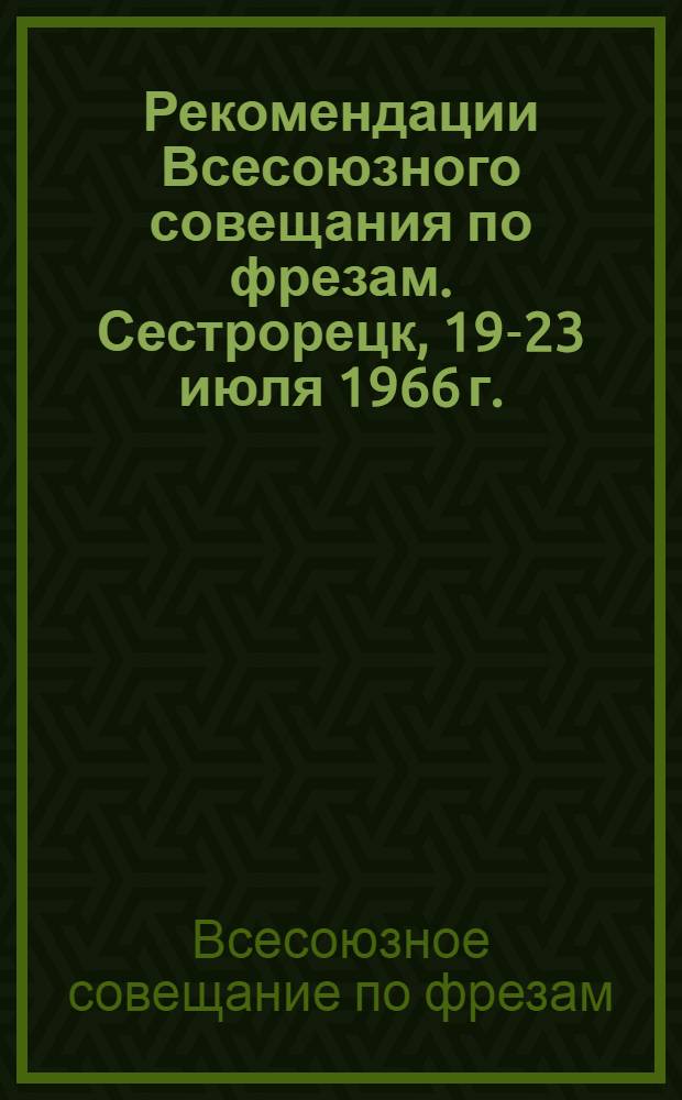 Рекомендации Всесоюзного совещания по фрезам. Сестрорецк, 19-23 июля 1966 г.