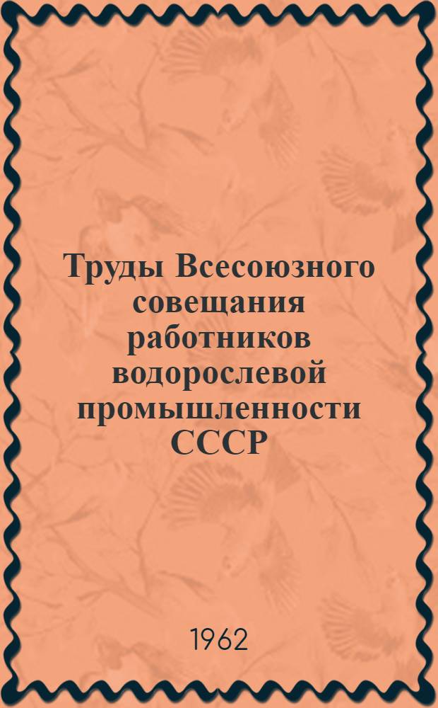 Труды Всесоюзного совещания работников водорослевой промышленности СССР : В 2 т. : Т. 1-