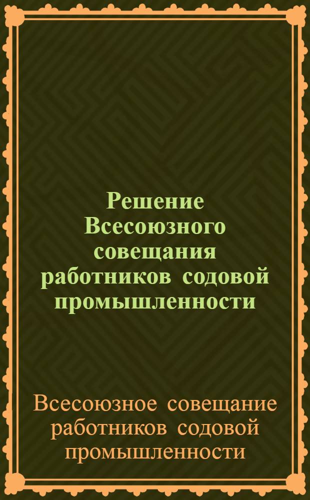 Решение Всесоюзного совещания работников содовой промышленности (25-30/VIII 58 г.) г. Березники