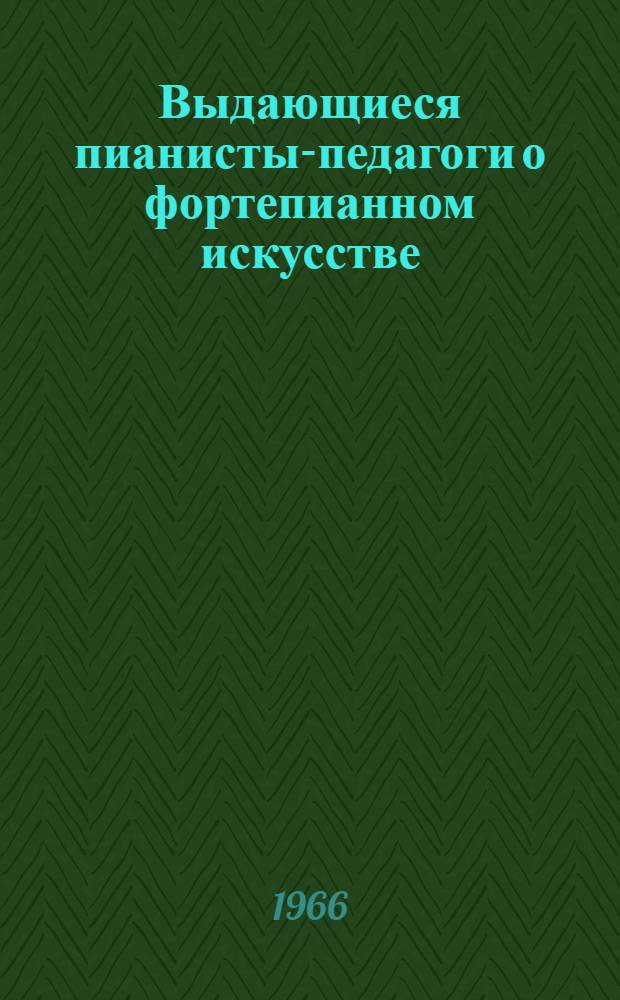 Выдающиеся пианисты-педагоги о фортепианном искусстве : Сборник статей