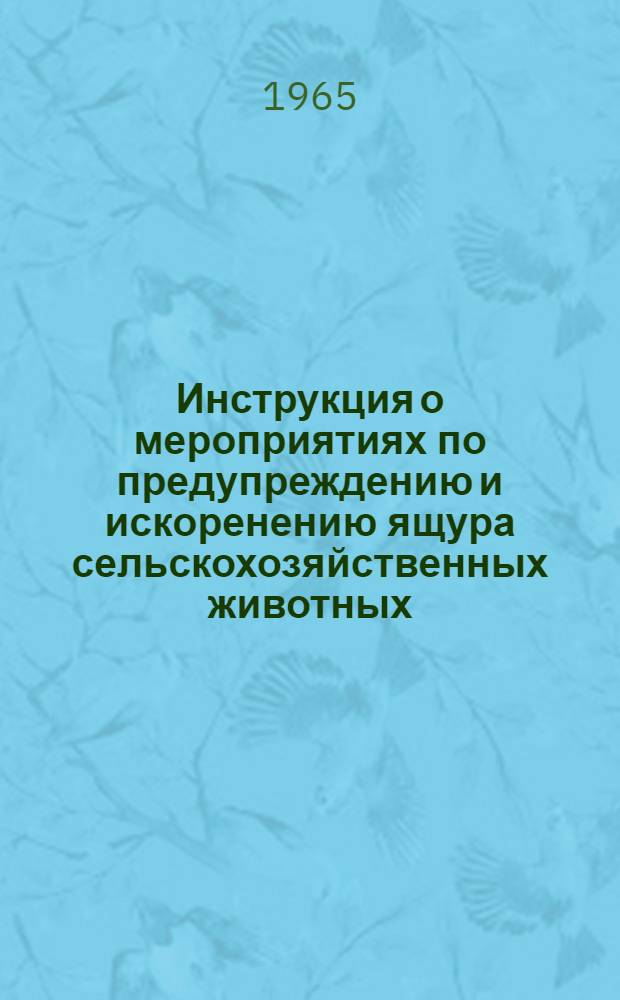 Инструкция о мероприятиях по предупреждению и искоренению ящура сельскохозяйственных животных : Утв. 15/VI 1965 г.
