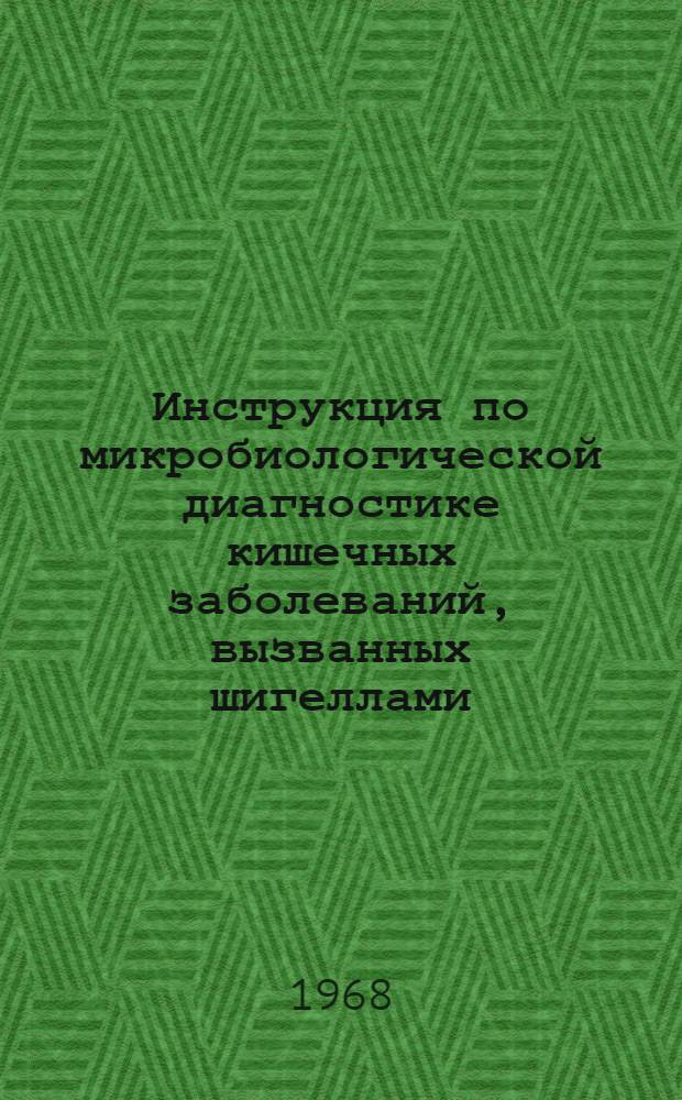 Инструкция по микробиологической диагностике кишечных заболеваний, вызванных шигеллами, салмонеллами и энтеропатогенными кишечными палочками : Утв. Гл. сан.-эпидемиол. упр. Минздрава СССР 11/V 1966 г.