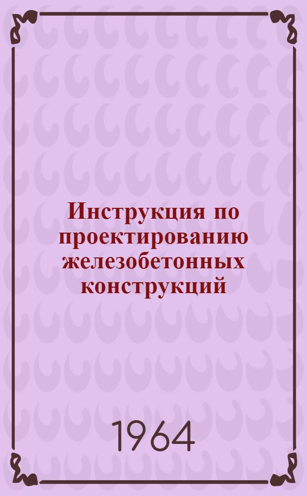 Инструкция по проектированию железобетонных конструкций : Ч. 1-. Ч. 2