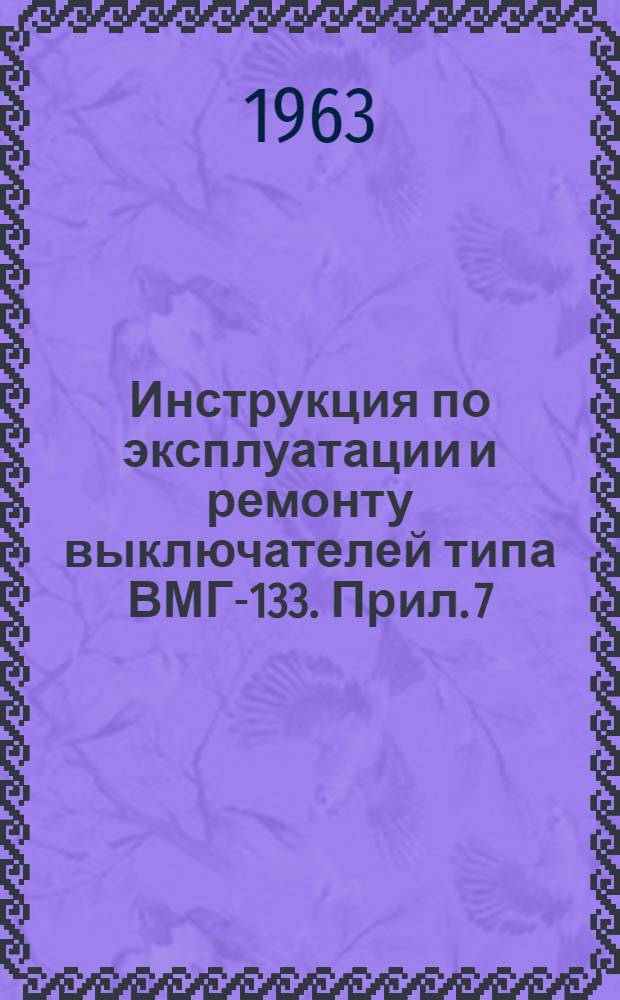 Инструкция по эксплуатации и ремонту выключателей типа ВМГ-133. Прил. 7 : Решение технического совещания, созванного Управлением электротехники и электроники Государственного комитета Совета Министров СССР по автоматизации и машиностроению в Ленинградском филиале ВЭИ 12 апреля 1962 г. по вопросу рассмотрения результатов испытаний выключателей типа ВМГ-133 с различными приводами