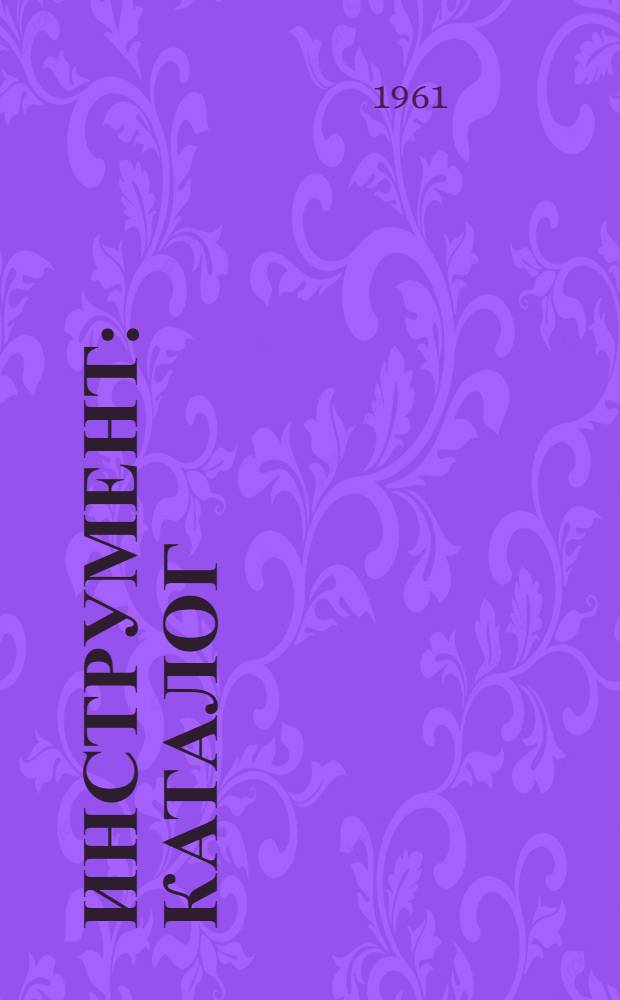 Инструмент : Каталог : В 12 вып. : Вып. 1-
