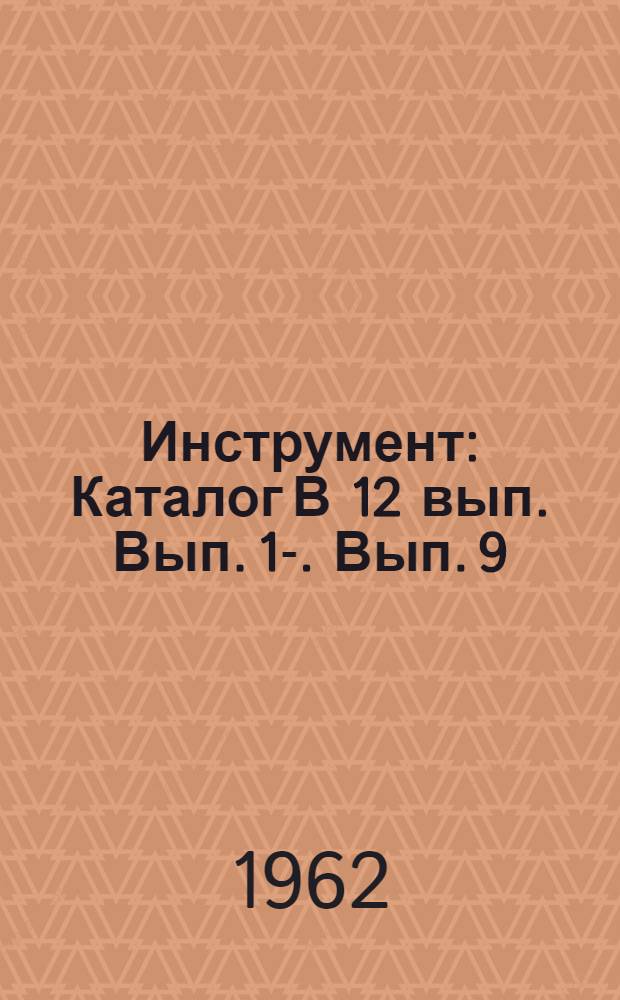 Инструмент : Каталог [В 12 вып.] Вып. 1-. Вып. 9 : Слесарно-монтажный, зажимной и вспомогательный инструмент