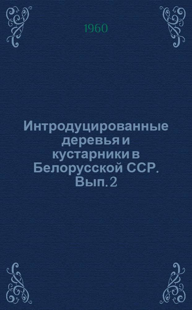 Интродуцированные деревья и кустарники в Белорусской ССР. Вып. 2 : Интродуцированные древесные растения флоры Северной Америки