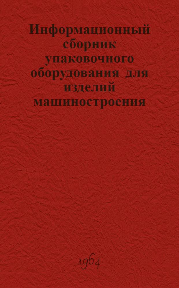 Информационный сборник упаковочного оборудования для изделий машиностроения : Вып. 1-