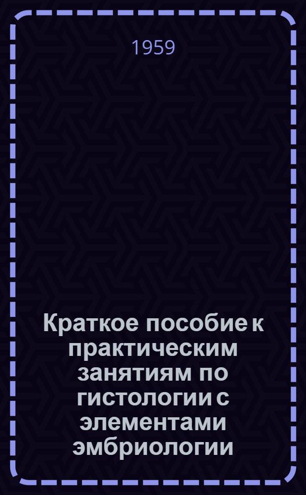 Краткое пособие к практическим занятиям по гистологии с элементами эмбриологии